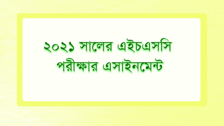 ২০২১ সালের এইচএসসি পরীক্ষার এসাইনমেন্ট তালিকা