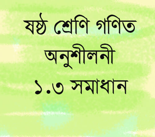 ষষ্ঠ শ্রেণির গণিত অনুশীলনী ১.৩ এর সমাধান