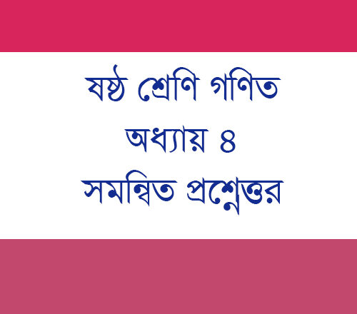 ষষ্ঠ শ্রেণি গণিত : অধ্যায় ৪ সমন্বিত প্রশ্নোত্তর