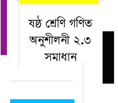 ষষ্ঠ শ্রেণি গণিত অনুশীলনী ২.৩ সমাধান