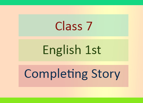 Class 7 English 1st Paper: Completing story