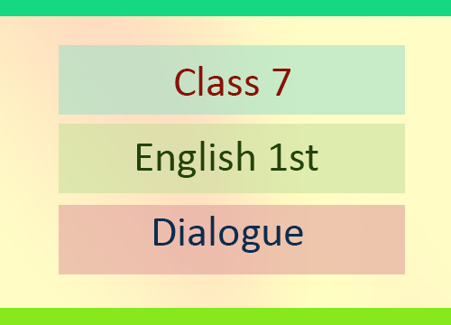 Class 7 English 1st Paper : Dialogue